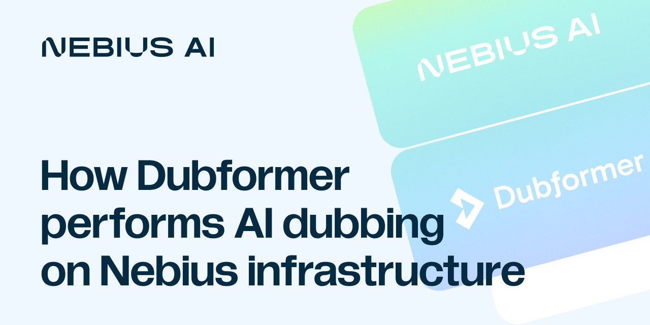 How Dubformer Performs AI Dubbing On Nebius Infrastructure | Nebius AI